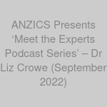 ANZICS Presents ‘Meet the Experts Podcast Series’ – Dr Liz Crowe (September 2022)